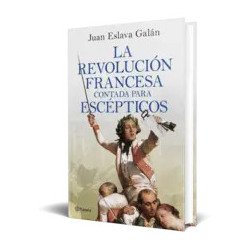 La Revolución francesa contada para escépticos — Juan Eslava Galán — Editorial Planeta