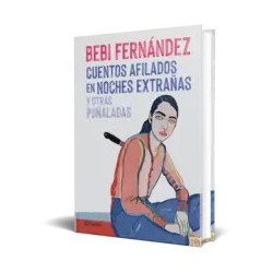 Cuentos afilados en noches extrañas y otras puñaladas — Bebi Fernández — Editorial Planeta